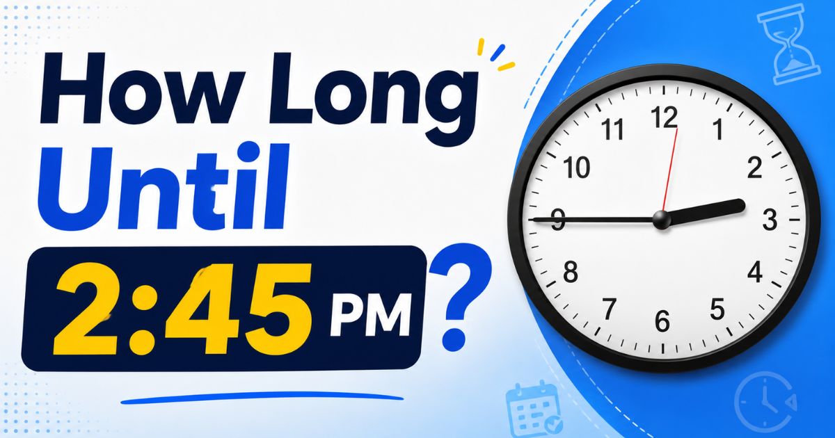How Long Until 245 PM