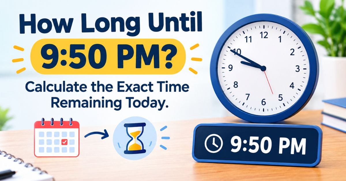 How Long Until 9:50 PM